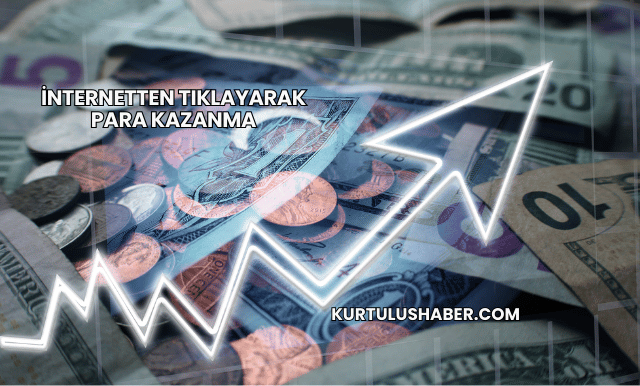 İnternetten Tıklayarak Para Kazanma