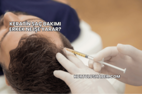 Keratin Saç Bakımı Erkek Ne İşe Yarar?