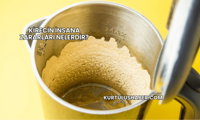 Kirecin İnsana Zararları Nelerdir?