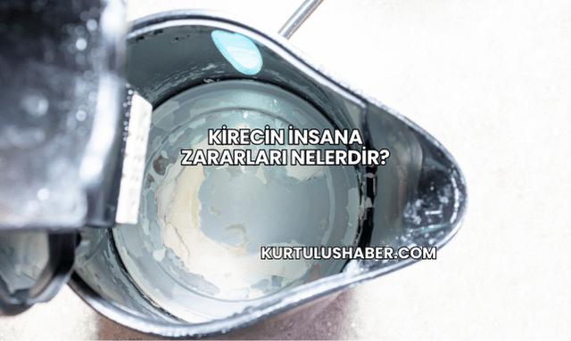 Kirecin İnsana Zararları Nelerdir?