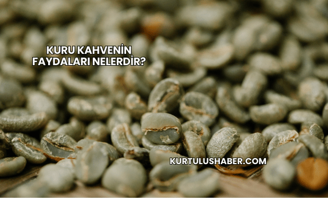 Kuru Kahvenin Faydaları Nelerdir?