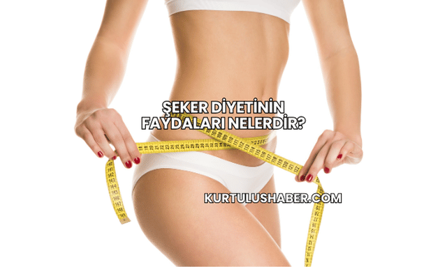 Şeker Diyetinin Faydaları Nelerdir?