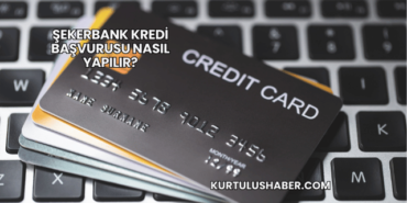 Şekerbank Kredi Başvurusu Nasıl Yapılır?