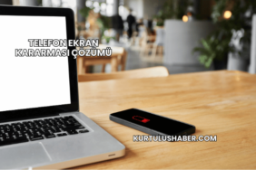Telefon Ekran Kararması Çözümü