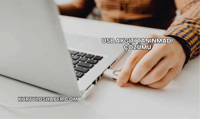 USB Aygıtı Tanınmadı Çözümü