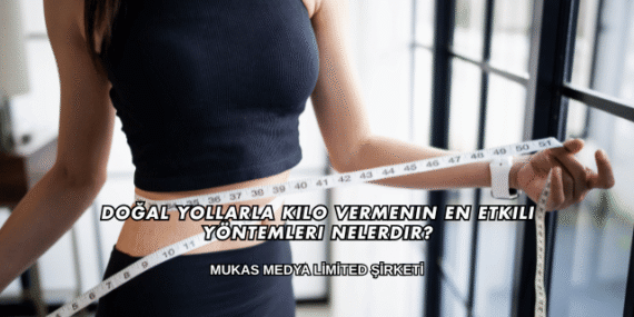 Doğal Yollarla Kilo Vermenin En Etkili Yöntemleri Nelerdir?