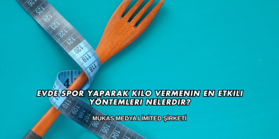 Evde Spor Yaparak Kilo Vermenin En Etkili Yöntemleri Nelerdir?