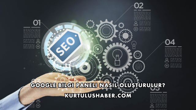Google Bilgi Paneli Nasıl Oluşturulur?